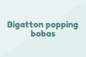 Bigatton Popping Bobas
